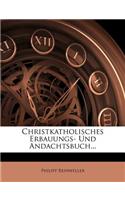 Christkatholisches Erbauungs- Und Andachtsbuch...