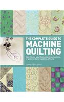 The Complete Guide to Machine Quilting: How to Use Your Home Sewing Machine to Achieve Hand-Quilting Effects