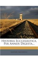 Historia Ecclesiastica, Per Annos Digesta...