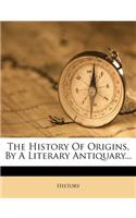 The History of Origins, by a Literary Antiquary...: (English)