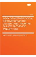 Index of Meteorological Observations in the United States, from the Earliest Records to January 1890