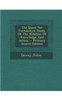 The Quest for Certaintya Study of the Relation of Knowledge and Action. - Primary Source Edition