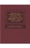 Histories of Two Hundred and Fifty-One Divisions of the German Army Which Participated in the War (1914-1918)