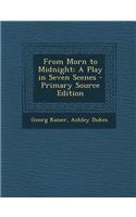 From Morn to Midnight: A Play in Seven Scenes - Primary Source Edition: A Play in Seven Scenes - Primary Source Edition