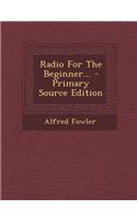 Radio for the Beginner... - Primary Source Edition: (English)