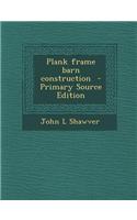 Plank Frame Barn Construction - Primary Source Edition