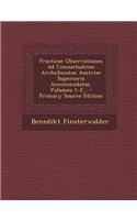 Practicae Observationes Ad Consuetudines Archiducatus Austriae Superioris Accommodatae, Volumes 1-2... - Primary Source Edition