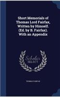 Short Memorials of Thomas Lord Fairfax, Written by Himself. (Ed. by B. Fairfax). With an Appendix