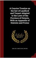 A Concise Treatise on the law of Landlord and Tenant Adapted to the Laws of the Province of Ontario, With an Appendix of Statutes and Forms