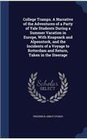 College Tramps. A Narrative of the Adventures of a Party of Yale Students During a Summer Vacation in Europe, With Knapsack and Alpenstock, and the Incidents of a Voyage to Rotterdam and Return, Taken in the Steerage