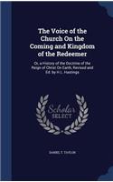 The Voice of the Church On the Coming and Kingdom of the Redeemer: Or, a History of the Doctrine of the Reign of Christ On Earth, Revised and Ed. by H.L. Hastings