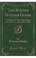 The Boston Mother Goose: Published in Aid of the Boston Allied Bazaar, December, 1916 (Classic Reprint)