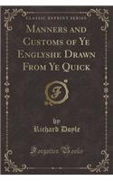 Manners and Customs of Ye Englyshe Drawn from Ye Quick (Classic Reprint)