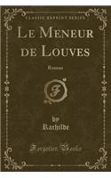 Le Meneur de Louves: Roman (Classic Reprint)