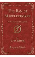 The Ban of Mapplethorpe, Vol. 2: With a Memoir of the Author (Classic Reprint)