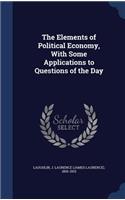 The Elements of Political Economy, With Some Applications to Questions of the Day