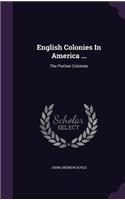 English Colonies In America ...: The Puritan Colonies