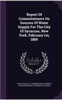 Report Of Commissioners On Sources Of Water Supply For The City Of Syracuse, New York. February 1st, 1889