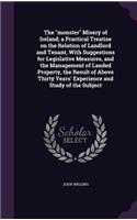 monster Misery of Ireland; a Practical Treatise on the Relation of Landlord and Tenant, With Suggestions for Legislative Measures, and the Management of Landed Property, the Result of Above Thirty Years' Experience and Study of the Subject