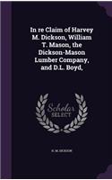 In Re Claim of Harvey M. Dickson, William T. Mason, the Dickson-Mason Lumber Company, and D.L. Boyd,