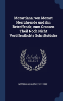 Mozartiana; von Mozart Herrührende und ihn Betreffende, zum Grossen Theil Noch Nicht Veröffentlichte Schriftstücke