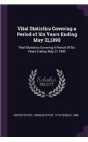 Vital Statistics Covering a Period of Six Years Ending May 31,1890