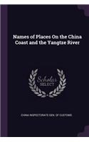 Names of Places On the China Coast and the Yangtze River