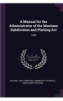 A Manual for the Administrator of the Montana Subdivision and Platting ACT