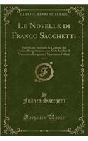 Le Novelle di Franco Sacchetti, Vol. 1: Pubblicate Secondo la Lezione del Codice Borghiniano, con Note Inedite di Vincenzio Borghini e Vincenzio Follini (Classic Reprint)