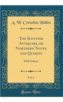 The Scottish Antiquary, or Northern Notes and Queries, Vol. 6: With Indexes (Classic Reprint): With Indexes (Classic Reprint)