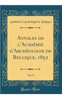 Annales de l'Académie d'Archéologie de Belgique, 1852, Vol. 9 (Classic Reprint)
