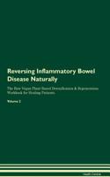 Reversing Inflammatory Bowel Disease Naturally The Raw Vegan Plant-Based Detoxification & Regeneration Workbook for Healing Patients. Volume 2