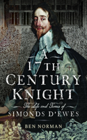 17th Century Knight: The Life and Times of Simonds d'Ewes