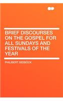 Brief Discourses on the Gospel for All Sundays and Festivals of the Year