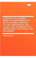 Elements of Algebra, Being an Abridgement of Day's Algebra, Adapted to the Capacities of the Young, and the Method of Instruction, in Schools and Academies