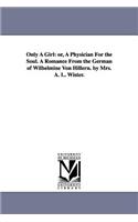 Only A Girl: or, A Physician For the Soul. A Romance From the German of Wilhelmine Von Hillern. by Mrs. A. L. Wister.(English)