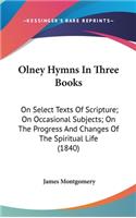Olney Hymns In Three Books: On Select Texts Of Scripture; On Occasional Subjects; On The Progress And Changes Of The Spiritual Life (1840)