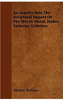 An Inquiry Into The Scriptural Import Of The Words Sheol, Hades, Tartarus, Gehenna