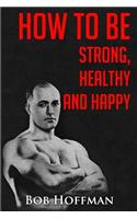 How to be Strong, Healthy and Happy