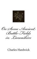 On Some Ancient Battle-Fields in Lancashire