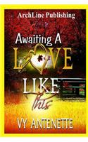 Awaiting A Love Like This: (The Love Collection)