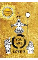 I Am * You Are * Love Is