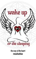 Wake Up or Die Sleeping: The Way of the Heart
