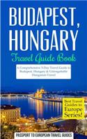 Budapest: Budapest, Hungary: Travel Guide Book-A Comprehensive 5-Day Travel Guide to Budapest, Hungary & Unforgettable Hungarian Travel(15 Best Travel Guides to Europe)