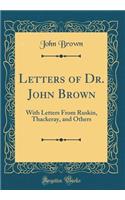 Letters of Dr. John Brown: With Letters from Ruskin, Thackeray, and Others (Classic Reprint): With Letters from Ruskin, Thackeray, and Others (Classic Reprint)