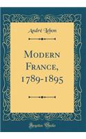 Modern France, 1789-1895 (Classic Reprint)