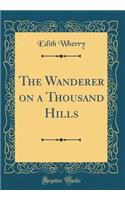 The Wanderer on a Thousand Hills (Classic Reprint)