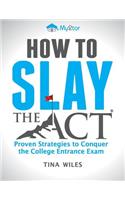 How to Slay the ACT: Proven Strategies to Conquer the College Entrance Exam