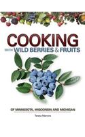 Cooking with Wild Berries & Fruits of Minnesota, Wisconsin and Michigan