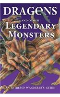 Dragons and Other Legendary Monsters: An Intrepid Wanderer's Guide